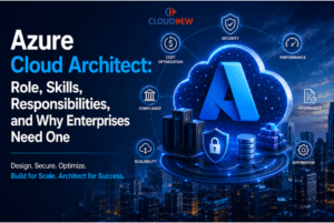 Azure Cloud Architect Role, Skills, Responsibilities, and Why Enterprises Need One